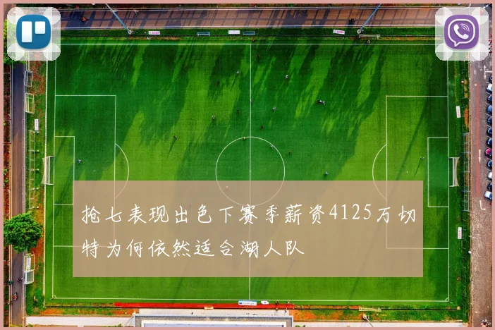 抢七表现出色下赛季薪资4125万切特为何依然适合湖人队