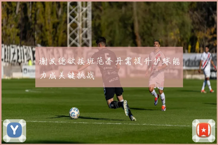 谢泼德欲接班范乔丹需提升护球能力成关键挑战